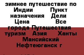 зимнее путешествие по Индии 2019 › Пункт назначения ­ Дели › Цена ­ 26 000 - Все города Путешествия, туризм » Азия   . Ханты-Мансийский,Нефтеюганск г.